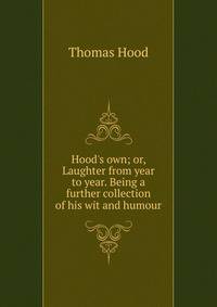Hood's own; or, Laughter from year to year. Being a further collection of his wit and humour