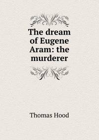 The dream of Eugene Aram: the murderer