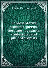 Representative women; queens, heroines, peasants, confessors, and philanthropists