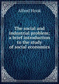The social and industrial problem; a brief introduction to the study of social economics