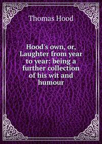 Hood's own, or, Laughter from year to year: being a further collection of his wit and humour