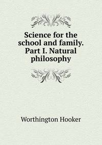 Science for the school and family. Part I. Natural philosophy