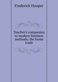 Teacher's companion to modern business methods; the home trade