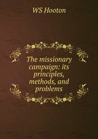 The missionary campaign: its principles, methods, and problems