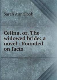 Celina, or, The widowed bride: a novel : Founded on facts