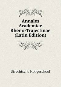 Annales Academiae Rheno-Trajectinae (Latin Edition)