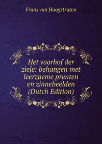 Het voorhof der ziele: behangen met leerzaeme prenten en zinnebeelden (Dutch Edition)