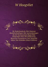 De Nederlandsche Wet Omtrent Boedelscheidingen Met Aanteekeningen En De Voornaamste Regterlijke Uitspraken Over Dit Onderwerp, Benevens Formulieren Van Notariele Akten Van Scheiden (Dutch Edition)