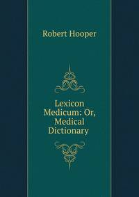 Lexicon Medicum: Or, Medical Dictionary .