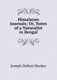 Himalayan Journals; Or, Notes of a Naturalist in Bengal