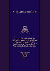 P.C. Hoofts Nederlandsche Historien, Met Aanteekeningen En Ophelderingen Van M. Siegenbeek, A. Simons, En. J. P. Van Cappelle (Dutch Edition)