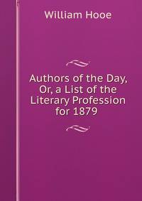 Authors of the Day, Or, a List of the Literary Profession for 1879 .