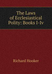 The Laws of Ecclesiastical Polity: Books I-Iv