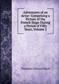 Adventures of an Actor: Comprising a Picture of the French Stage During a Period of Fifty Years, Volume 2