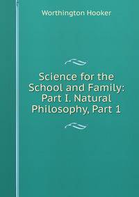 Science for the School and Family: Part I. Natural Philosophy, Part 1