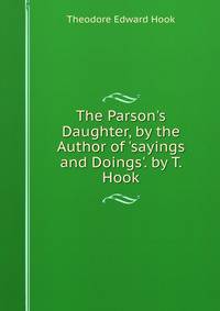 The Parson's Daughter, by the Author of 'sayings and Doings'. by T. Hook