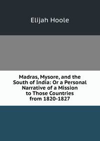 Madras, Mysore, and the South of India: Or a Personal Narrative of a Mission to Those Countries from 1820-1827