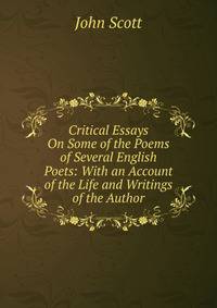 Critical Essays On Some of the Poems of Several English Poets: With an Account of the Life and Writings of the Author