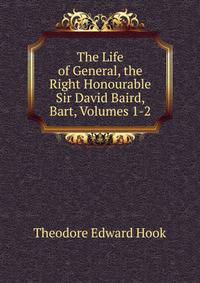 The Life of General, the Right Honourable Sir David Baird, Bart, Volumes 1-2