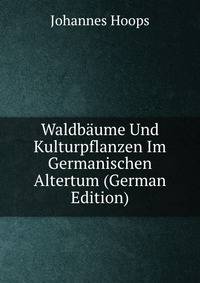 Waldbaume Und Kulturpflanzen Im Germanischen Altertum (German Edition)