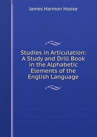 Studies in Articulation: A Study and Drill Book in the Alphabetic Elements of the English Language