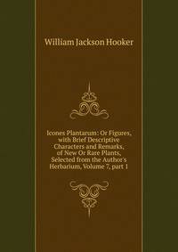 Icones Plantarum: Or Figures, with Brief Descriptive Characters and Remarks, of New Or Rare Plants, Selected from the Author's Herbarium, Volume 7, part 1