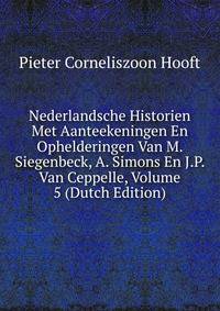 Nederlandsche Historien Met Aanteekeningen En Ophelderingen Van M. Siegenbeck, A. Simons En J.P. Van Ceppelle, Volume 5 (Dutch Edition)