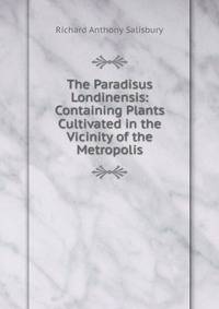 The Paradisus Londinensis: Containing Plants Cultivated in the Vicinity of the Metropolis