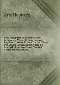 Kort Begrip Der Stuurmanskunst: Behelzende Vooral De Voornaamste Regelen En Voorschriften Tot Het Vinden Der Lengte Op Zee, Opgehelderd En Gevolgd . Stuurmanskunst Van O.S. Bangm (Dutch Edition)