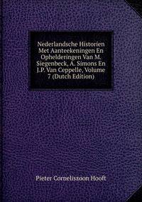 Nederlandsche Historien Met Aanteekeningen En Ophelderingen Van M. Siegenbeck, A. Simons En J.P. Van Ceppelle, Volume 7 (Dutch Edition)