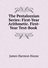 The Pestalozzian Series: First-Year Arithmetic. First-Year Text-Book .