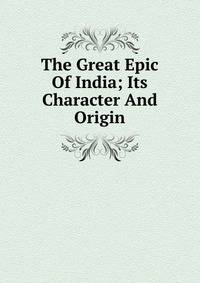 The Great Epic Of India; Its Character And Origin