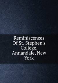 Reminiscences Of St. Stephen's College, Annandale, New York