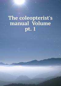 The coleopterist's manual Volume pt. 1