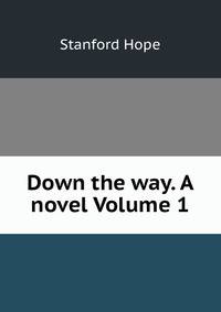 Down the way. A novel Volume 1
