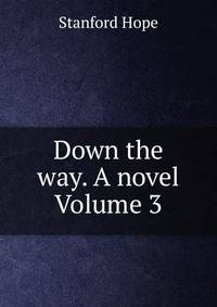 Down the way. A novel Volume 3