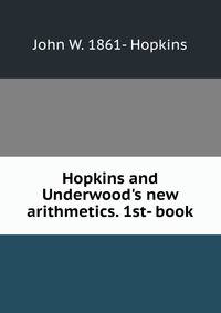 Hopkins and Underwood's new arithmetics. 1st- book