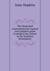 The illustrated Australasian bee manual and complete guide to modern bee culture in the Southern Hemisphere