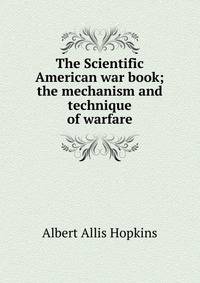 The Scientific American war book; the mechanism and technique of warfare