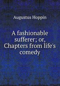 A fashionable sufferer; or, Chapters from life's comedy