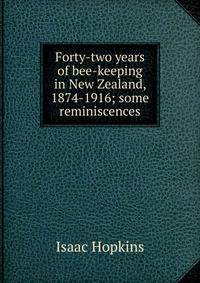 Forty-two years of bee-keeping in New Zealand, 1874-1916; some reminiscences