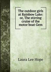 The outdoor girls at Rainbow Lake: or, The stirring cruise of the motor boat Gem