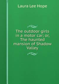 The outdoor girls in a motor car; or, The haunted mansion of Shadow Valley