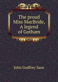 The proud Miss MacBride, A legend of Gotham