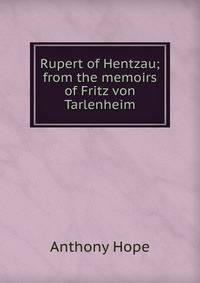Rupert of Hentzau; from the memoirs of Fritz von Tarlenheim