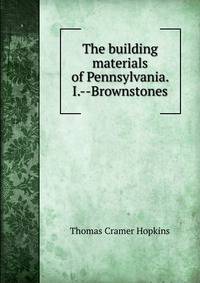 The building materials of Pennsylvania. I.--Brownstones