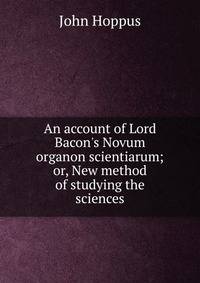 An account of Lord Bacon's Novum organon scientiarum; or, New method of studying the sciences