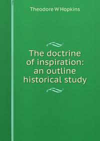 The doctrine of inspiration: an outline historical study