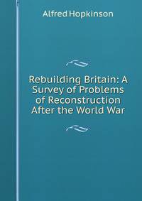 Rebuilding Britain: A Survey of Problems of Reconstruction After the World War