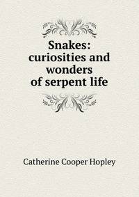 Snakes: curiosities and wonders of serpent life
